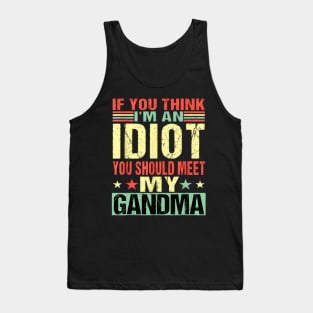 If You Think I'm An idiot You Should Meet My Grandma Funny Tank Top